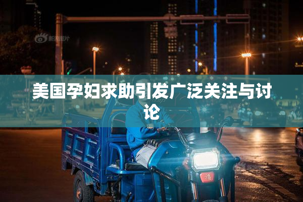 美国孕妇求助引发广泛关注与讨论