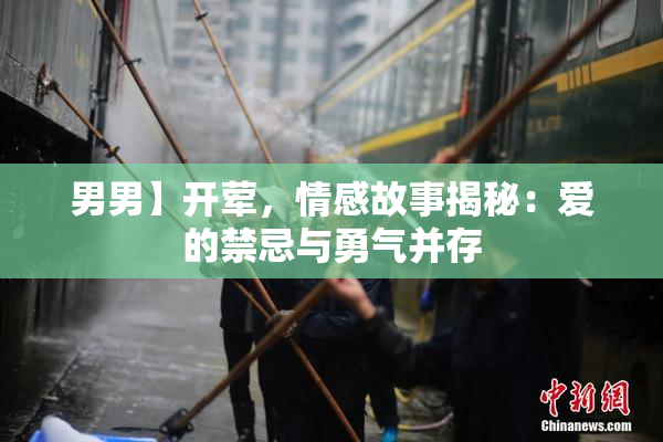 男男】开荤，情感故事揭秘：爱的禁忌与勇气并存
