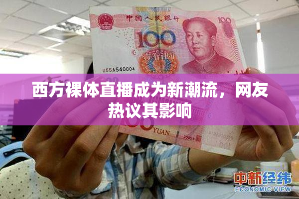 西方裸体直播成为新潮流，网友热议其影响