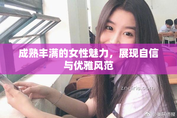 成熟丰满的女性魅力，展现自信与优雅风范