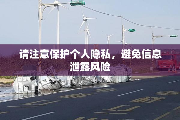 请注意保护个人隐私，避免信息泄露风险