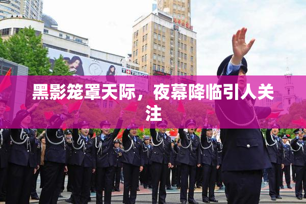 黑影笼罩天际，夜幕降临引人关注