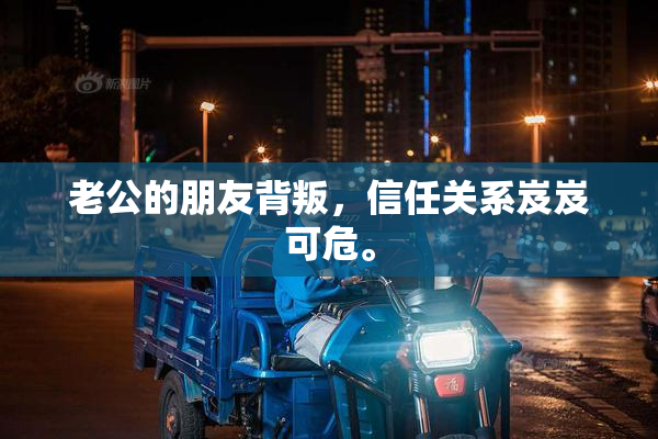 老公的朋友背叛，信任关系岌岌可危。