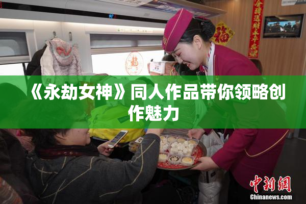《永劫女神》同人作品带你领略创作魅力