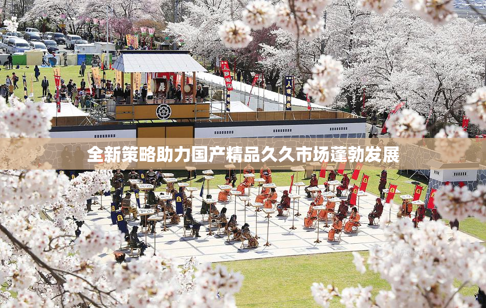 全新策略助力国产精品久久市场蓬勃发展