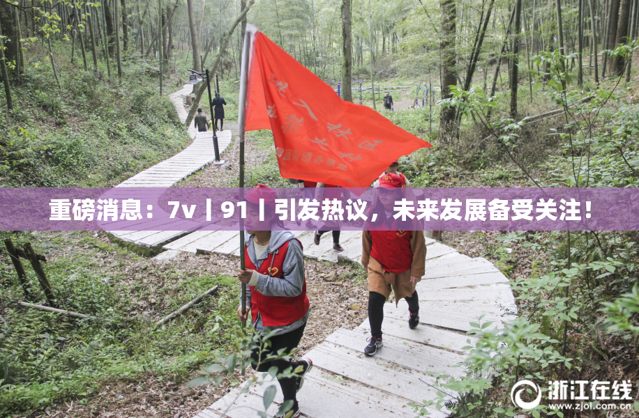 重磅消息：7v丨91丨引发热议，未来发展备受关注！