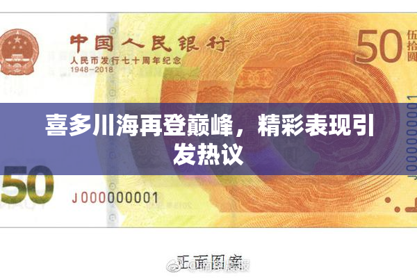 喜多川海再登巅峰，精彩表现引发热议