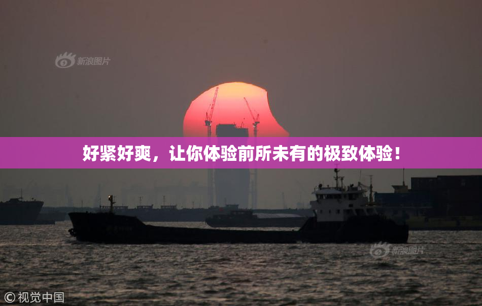 好紧好爽，让你体验前所未有的极致体验！