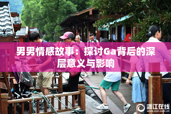 男男情感故事：探讨Ga背后的深层意义与影响