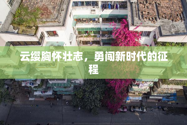 云缨胸怀壮志，勇闯新时代的征程
