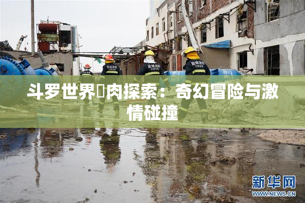 斗罗世界婬肉探索：奇幻冒险与激情碰撞