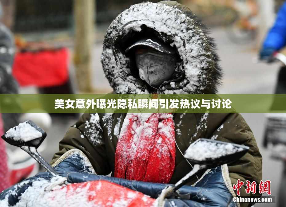 美女意外曝光隐私瞬间引发热议与讨论