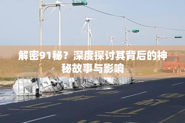 解密91秘？深度探讨其背后的神秘故事与影响