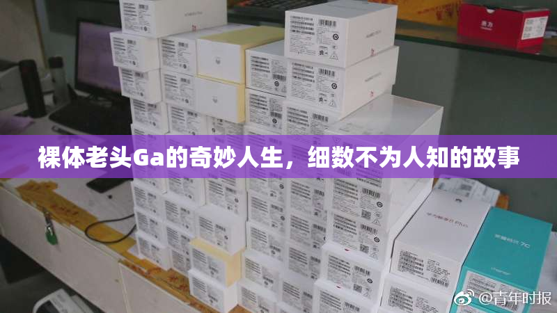 裸体老头Ga的奇妙人生，细数不为人知的故事