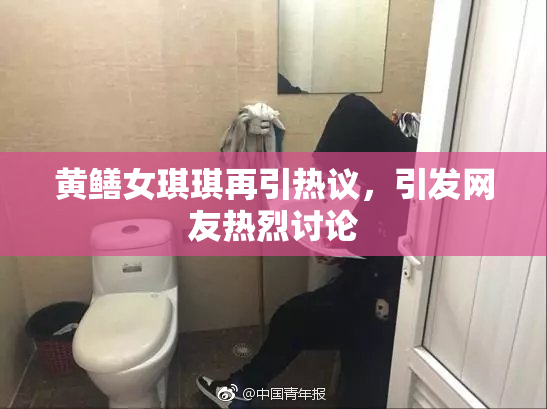黄鳝女琪琪再引热议，引发网友热烈讨论