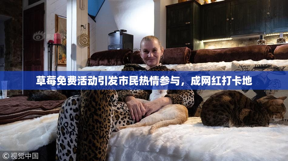 草莓免费活动引发市民热情参与，成网红打卡地