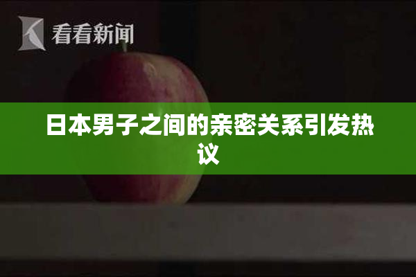 日本男子之间的亲密关系引发热议