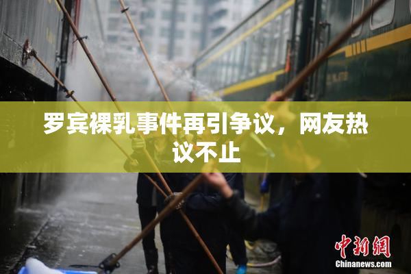 罗宾裸乳事件再引争议，网友热议不止