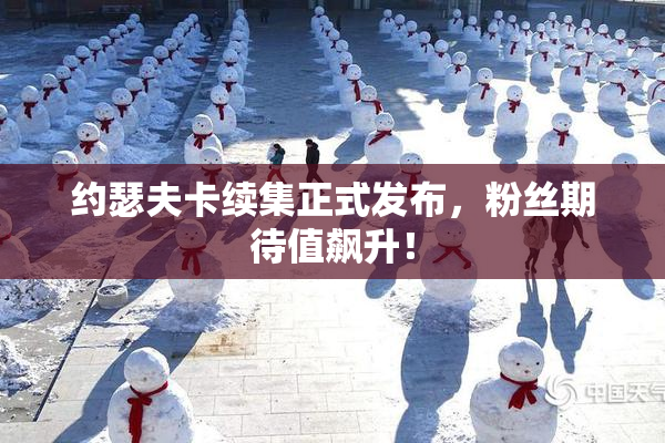 约瑟夫卡续集正式发布，粉丝期待值飙升！