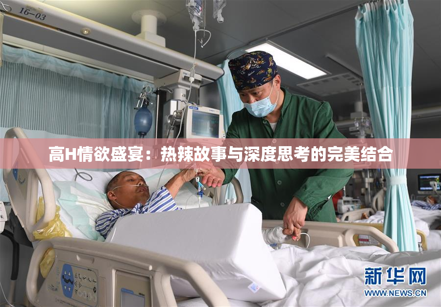 高H情欲盛宴：热辣故事与深度思考的完美结合
