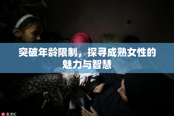 突破年龄限制，探寻成熟女性的魅力与智慧