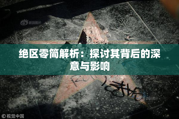 绝区零简解析：探讨其背后的深意与影响