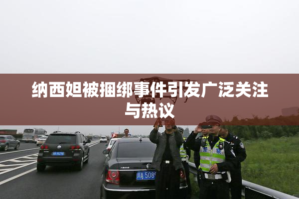 纳西妲被捆绑事件引发广泛关注与热议