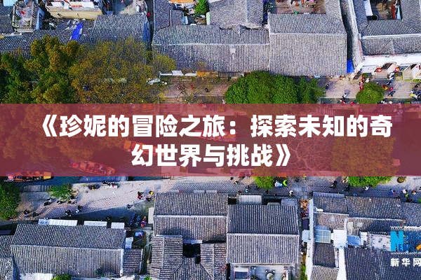 《珍妮的冒险之旅：探索未知的奇幻世界与挑战》