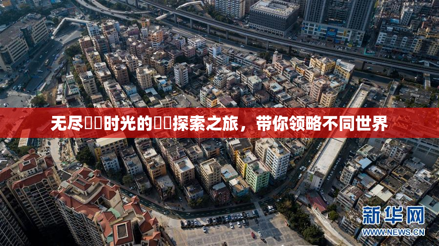 无尽❌‌时光的❌‌探索之旅，带你领略不同世界