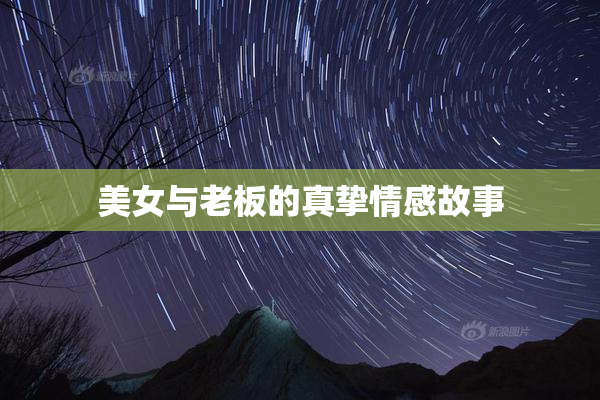 美女与老板的真挚情感故事