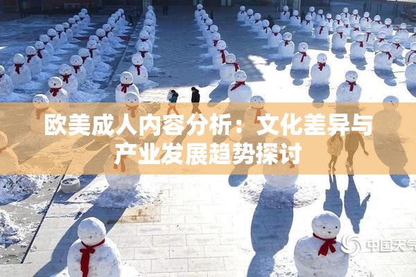 欧美成人内容分析：文化差异与产业发展趋势探讨