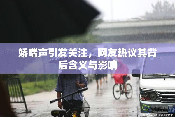 娇喘声引发关注，网友热议其背后含义与影响