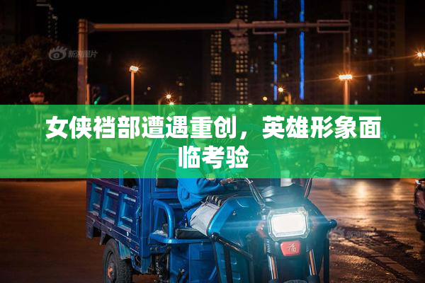 女侠裆部遭遇重创，英雄形象面临考验