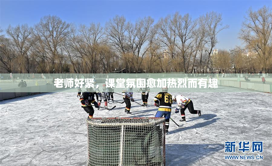 老师好紧，课堂氛围愈加热烈而有趣