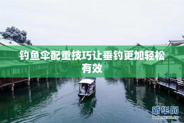 钓鱼伞配重技巧让垂钓更加轻松有效