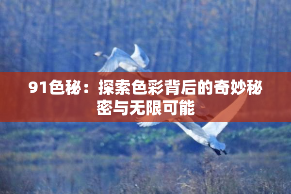 91色秘：探索色彩背后的奇妙秘密与无限可能