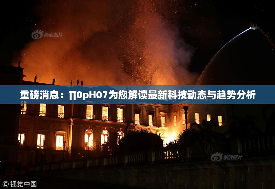 重磅消息：∏0pH07为您解读最新科技动态与趋势分析