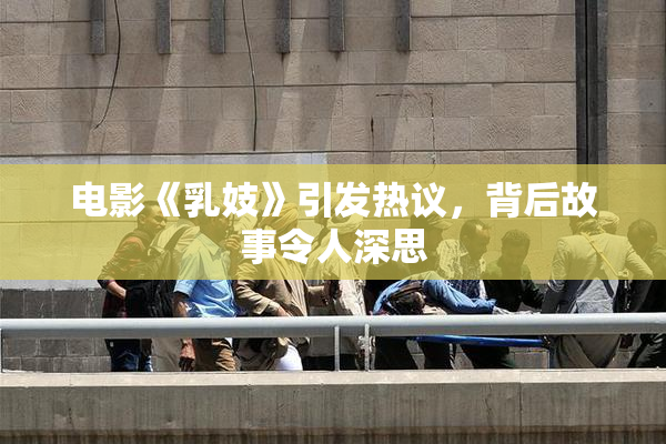 电影《乳妓》引发热议，背后故事令人深思