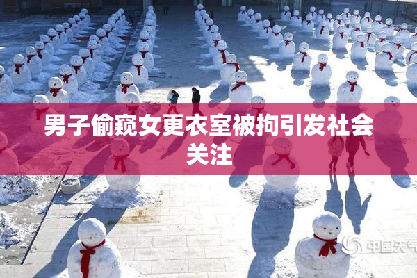 男子偷窥女更衣室被拘引发社会关注