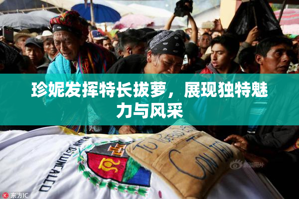 珍妮发挥特长拔萝，展现独特魅力与风采