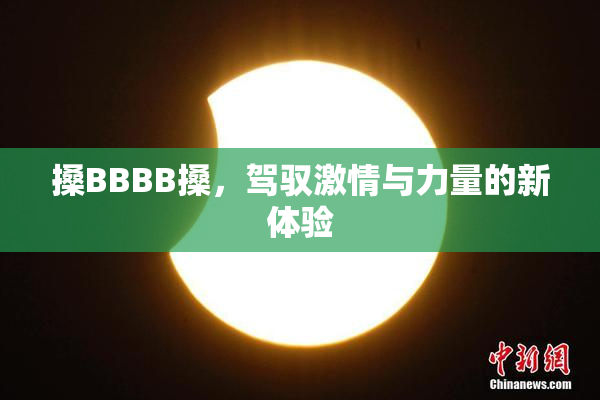 搡BBBB搡，驾驭激情与力量的新体验