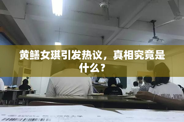 黄鳝女琪引发热议，真相究竟是什么？