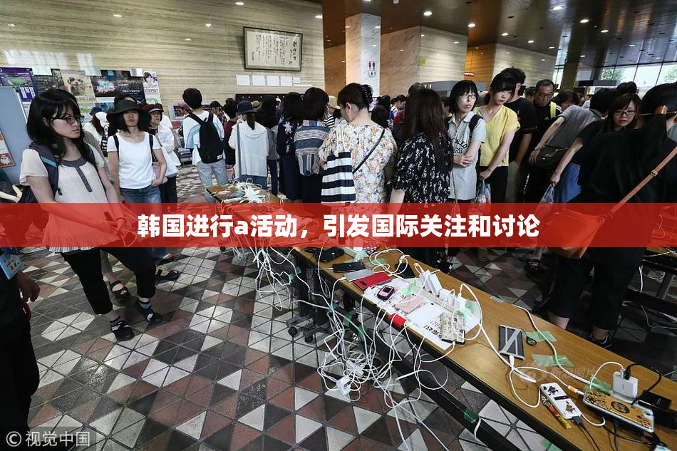 韩国进行a活动，引发国际关注和讨论