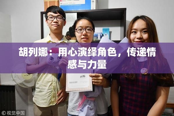 胡列娜：用心演绎角色，传递情感与力量