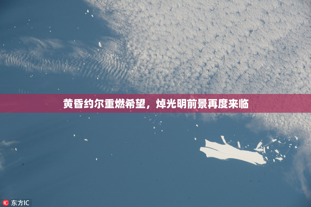 黄昏约尔重燃希望，焯光明前景再度来临