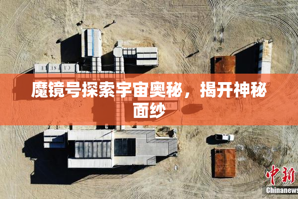 魔镜号探索宇宙奥秘，揭开神秘面纱