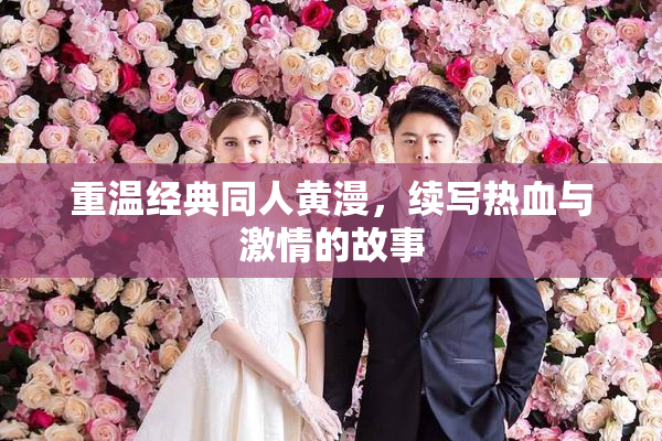 重温经典同人黄漫，续写热血与激情的故事
