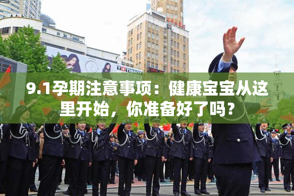 9.1孕期注意事项：健康宝宝从这里开始，你准备好了吗？