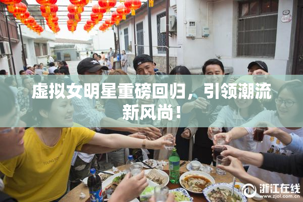 虚拟女明星重磅回归，引领潮流新风尚！