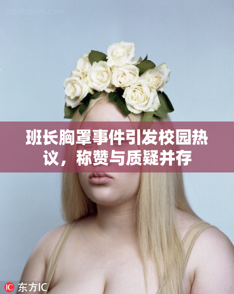 班长胸罩事件引发校园热议，称赞与质疑并存